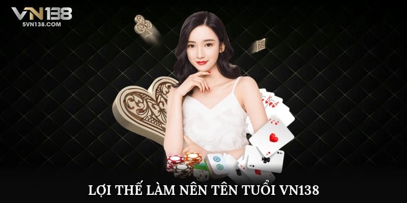 Lợi thế làm nên tên tuổi VN138